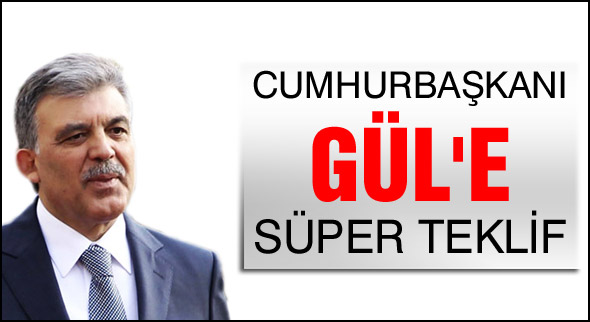 Cumhurbaşkanı Gül'e süper teklif