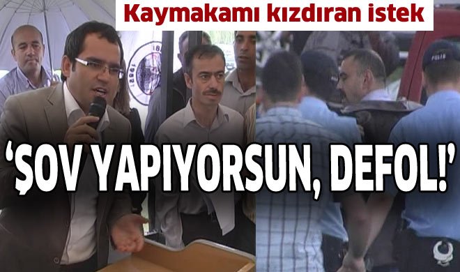 'Şov yapıyorsun, defol git'