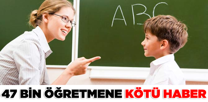 47 Bin öğretmene kötü haber
