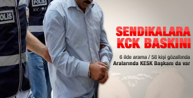 KCK operasyonu sendikalara uzandı