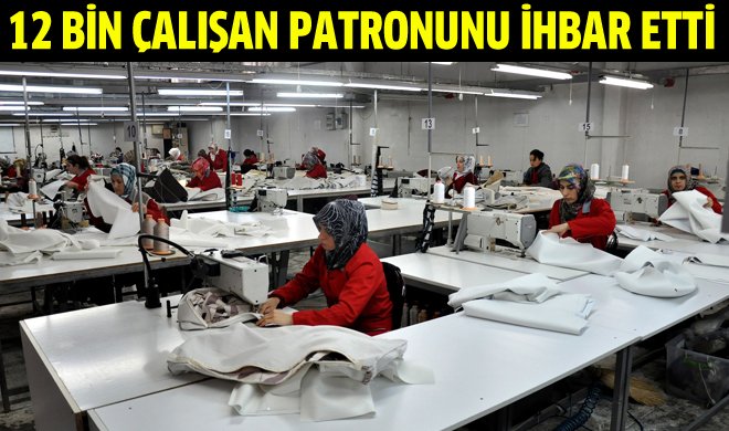 12 bin işçi patronunu ihbar etti