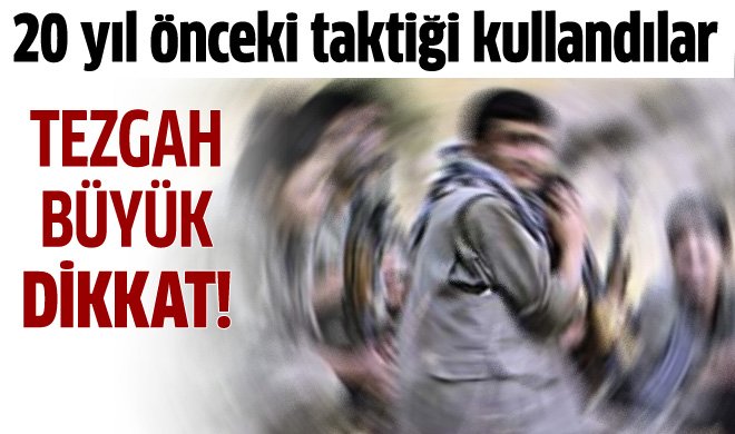 PKK 20 yıl önceki taktiği kullandı