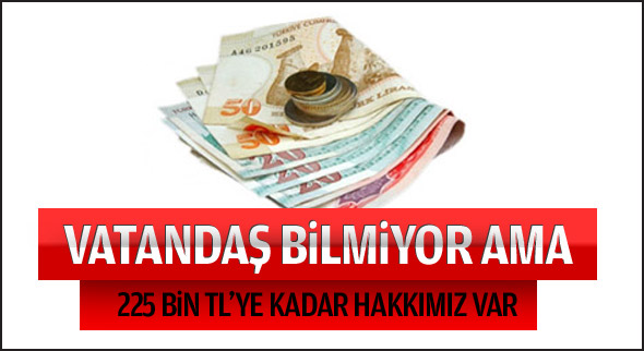 225 Bin TL'ye kadar hakkımız var