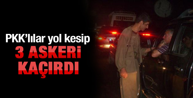 Yol kesen PKK 3 asker kaçırdı!!!