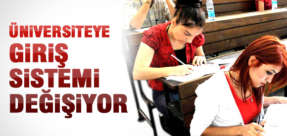 Üniversiteye giriş sistemi değişiyor