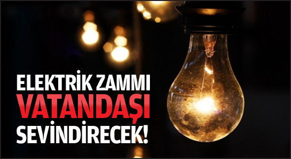 Elektrik zammı vatandaşı sevindirecek