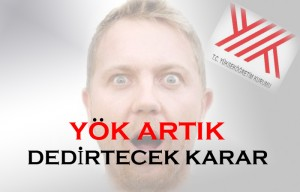 YÖK`TEN YOK ARTIK DEDİRTECEK KARAR