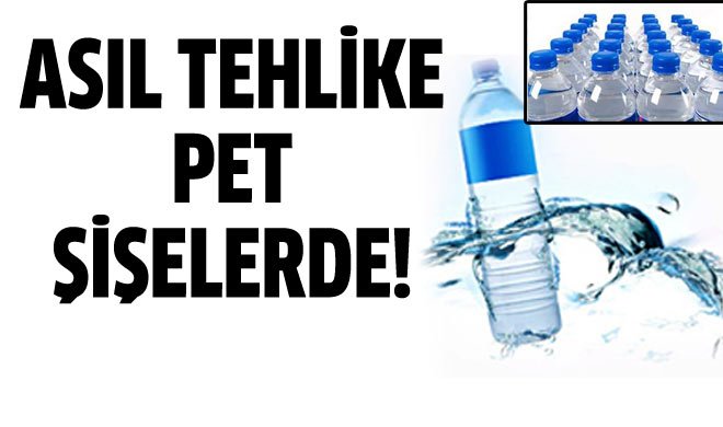 Asıl tehlike pet şişelerde
