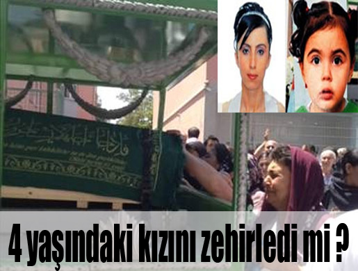4 yaşındaki kızını zehirledi mi ?