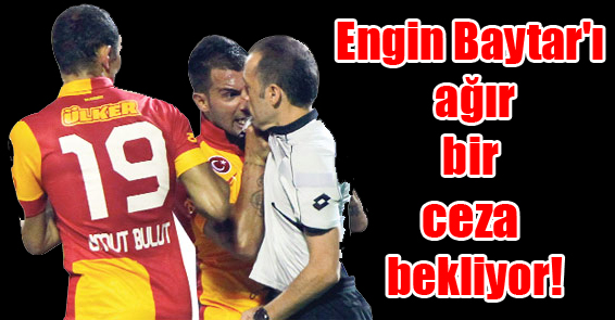 Engin Baytar'ı ağır bir ceza bekliyor