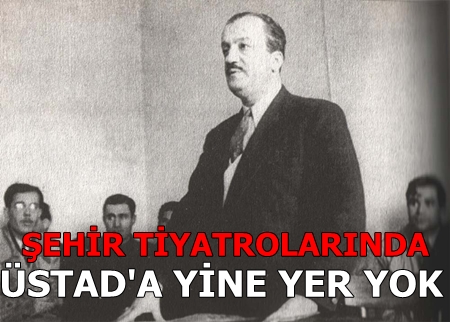 Şehir Tiyatroları'nda ÜSTAD yine yok!