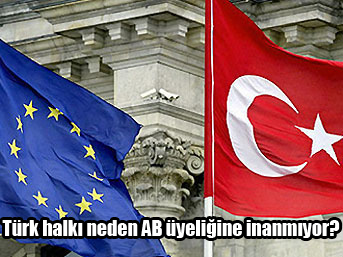 Türk halkı neden AB üyeliğine inanmıyor?