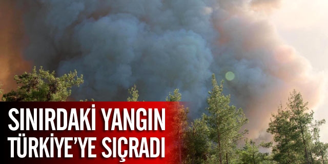 Sınırdaki Yangın Türkiye'ye Sıçradı