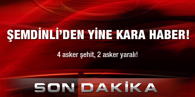 Şemdinli'den yine kara haber: 4 şehit!