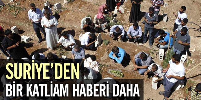 Suriye'den bir katliam haberi daha