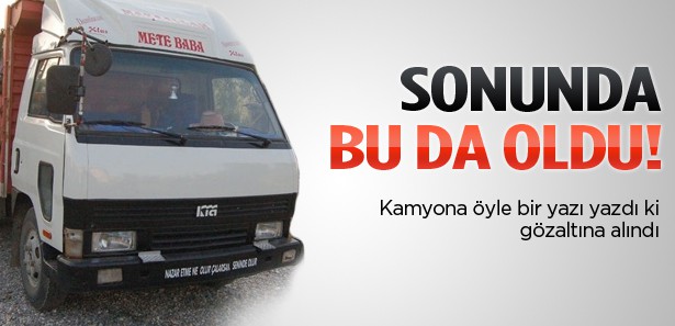 Kamyondaki yazı yüzünden gözaltına alındı