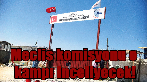 Meclis komisyonu o kampı inceliyecek!