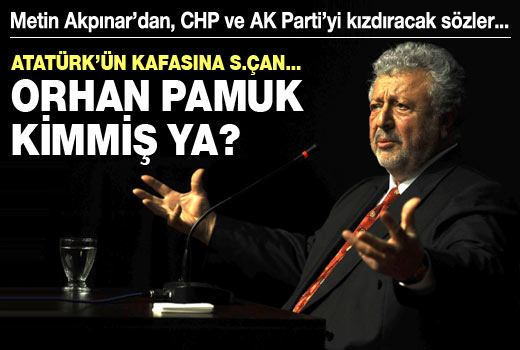 Metin Akpınar CHP ve AKP'yi kızdıracak