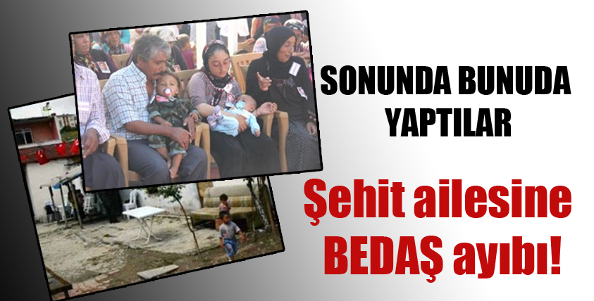 Şehit ailesine BEDAŞ ayıbı!