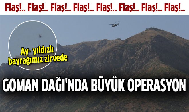 Goman Dağı'nda büyük operasyon