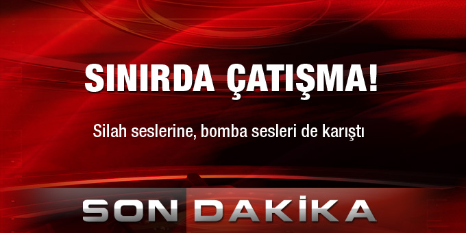 Sınırda çatışma!