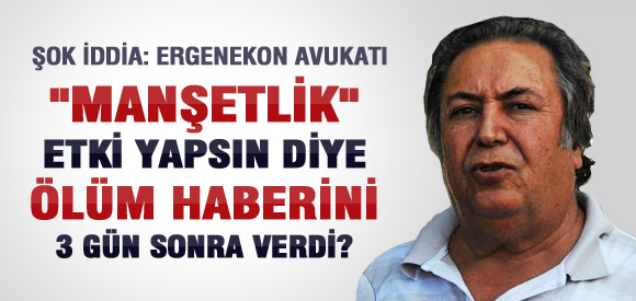 Ergenekon avukatının çirkin oyunu