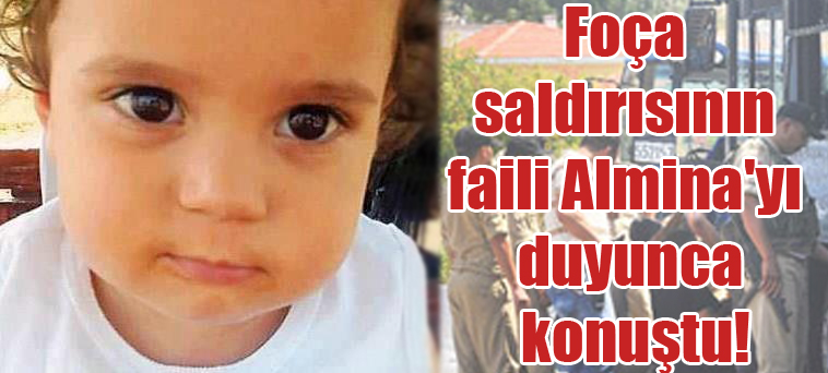 Foça saldırısının faili Almina'yı duyunca konuştu!