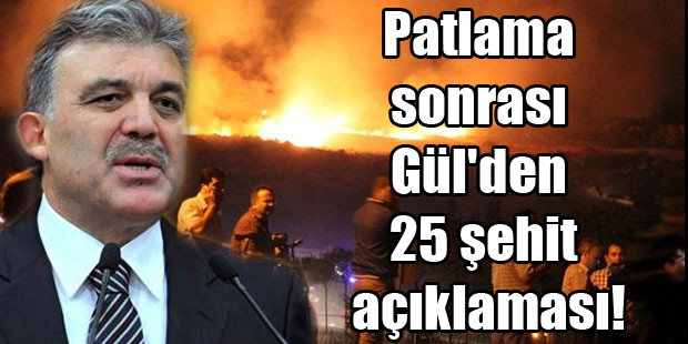 Patlama sonrası Gül'den 25 şehit açıklaması!