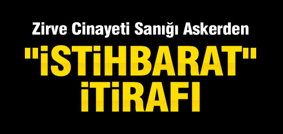 Zirve davasında askerden şok itiraf