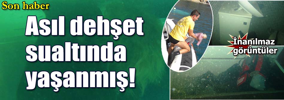 Asıl dehşet sualtında yaşanmış
