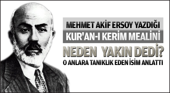 Akif yazdığı Kur'an-ı Kerim mealini neden mi yakın dedi