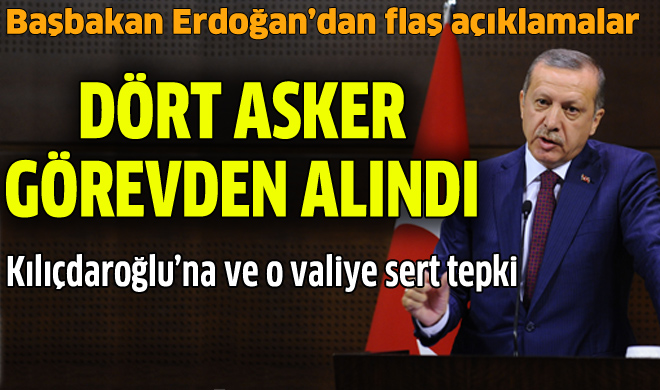 Başbakan Erdoğan: Dört asker görevden alındı
