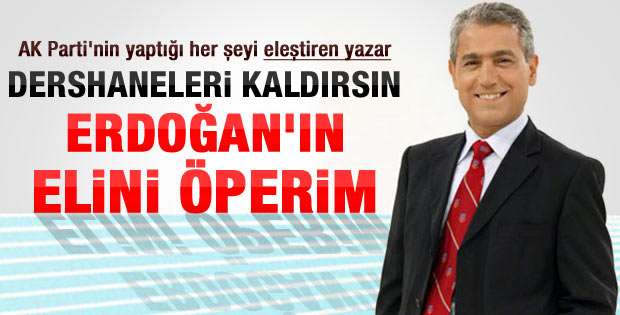 Güçlü: Dershaneler kaldırılsın oyumu AK Parti'ye veririm