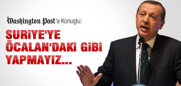 Suriye'ye Öcalan'daki gibi yapmayız