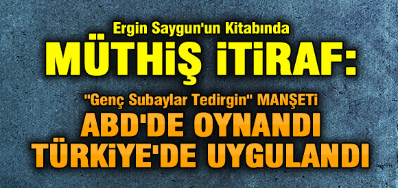 BALBAY'IN 'GENÇ SUBAYLAR' MANŞETİ ABD KURGUSU