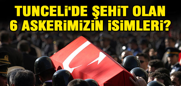 Tunceli'de şehit olan askerlerimizin isimleri