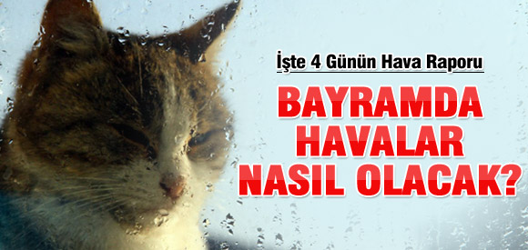 KURBAN BAYRAMI'NDA HAVASI NASIL OLACAK?
