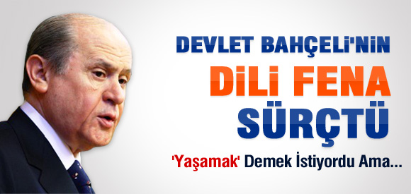 DEVLET BAHÇELİ'NİN DİLİ FENA SÜRÇTÜ