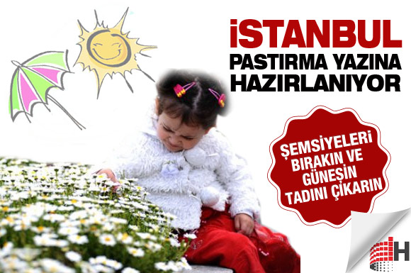 Yeni haftaya dikkat! Pastırma yazı geliyor