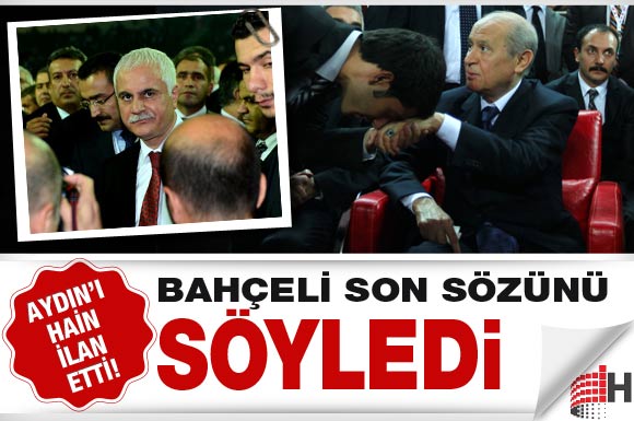 Bahçeli Aydın'ı hain ilan etti