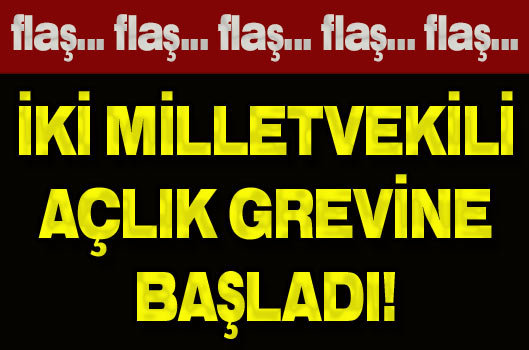 İki milletvekili açlık grevine başladı!