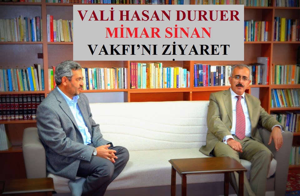VALİ HASAN DURUER MİMAR SİNAN VAKFI’NI ZİYARET ETTİ