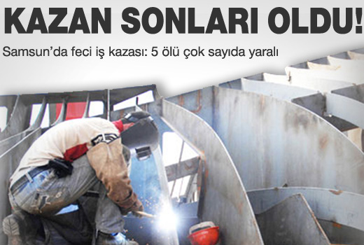 Samsun'da bir işyerinde kaza: 5 ölü, 11 yaralı