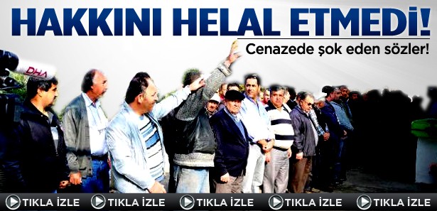 Cenaze'de 'Merhuma hakkımı helal etmiyorum' dedi
