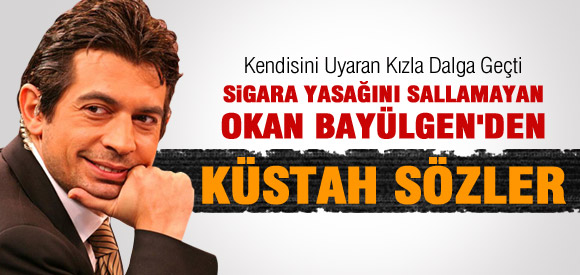 OKAN BAYÜLGEN'İN SİGARA KÜSTAHLIĞI