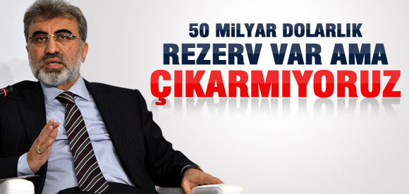 50 MİLYAR DOLARLIK REZERV VAR ÇIKARTMIYORUZ