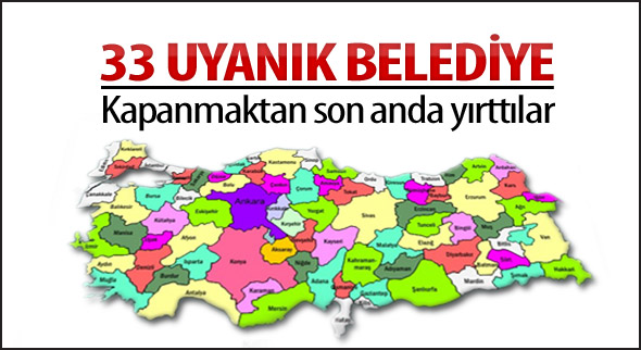 Kapanacak 33 belediye 24 günde kurtuldu