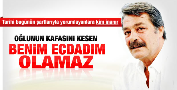 Kadir İnanır: Benim ecdadım olamaz