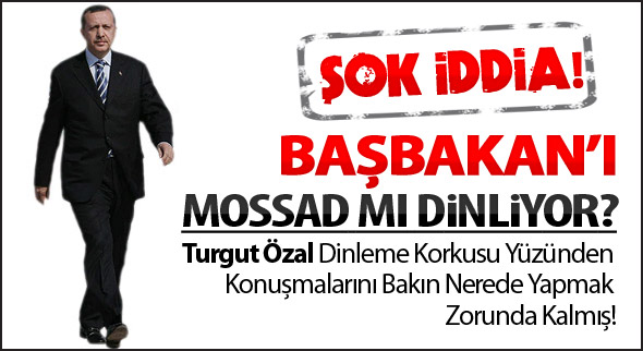Başbakanı mosasad mı dinliyor?