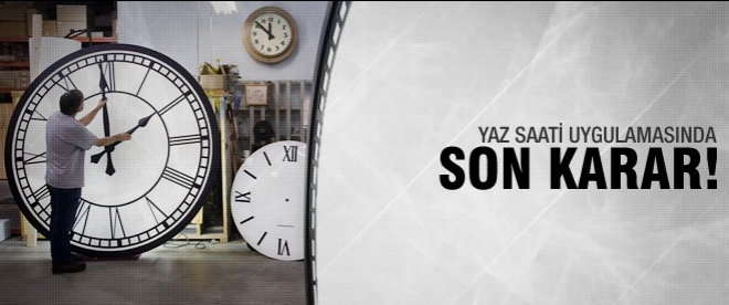 Yaz saati uygulamasında son karar!